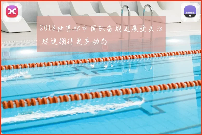 2018世界杯中国队备战进展受关注 球迷期待更多动态