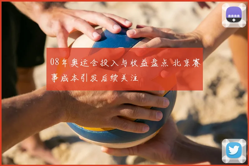 08年奥运会投入与收益盘点 北京赛事成本引发后续关注
