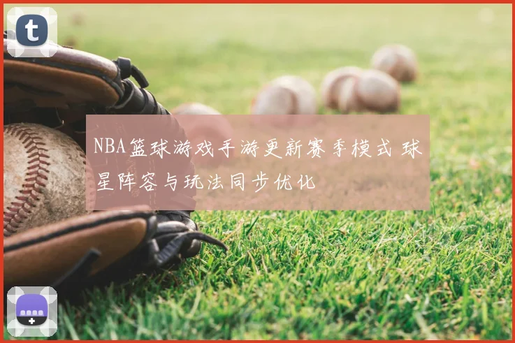 NBA篮球游戏手游更新赛季模式 球星阵容与玩法同步优化